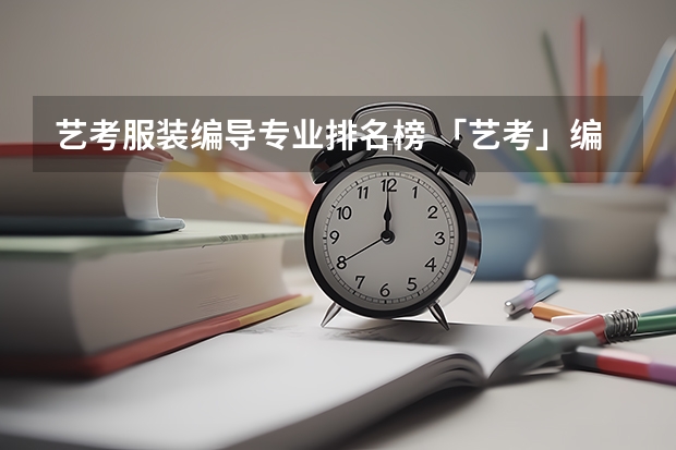 艺考服装编导专业排名榜 「艺考」编导专业可以读那些大学