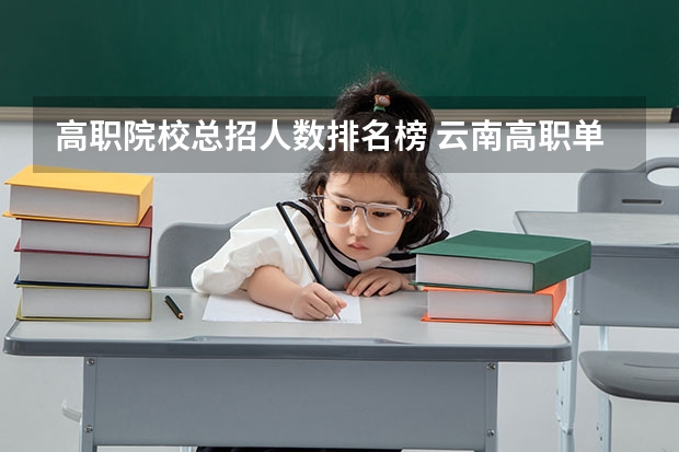 高职院校总招人数排名榜 云南高职单招院校名单及院校排名榜