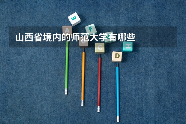 山西省境内的师范大学有哪些