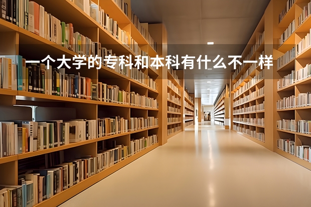 一个大学的专科和本科有什么不一样 是在一个学校里吗？
