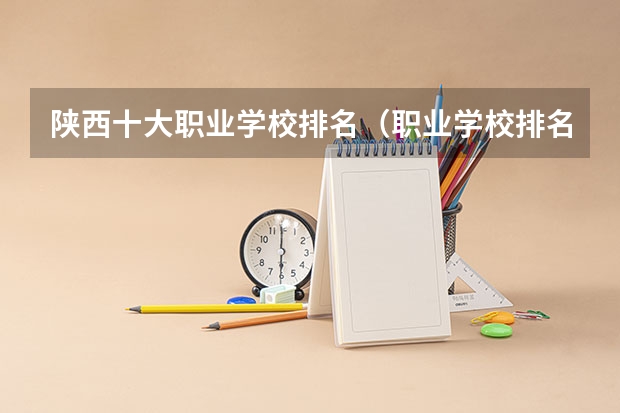 陕西十大职业学校排名（职业学校排名）