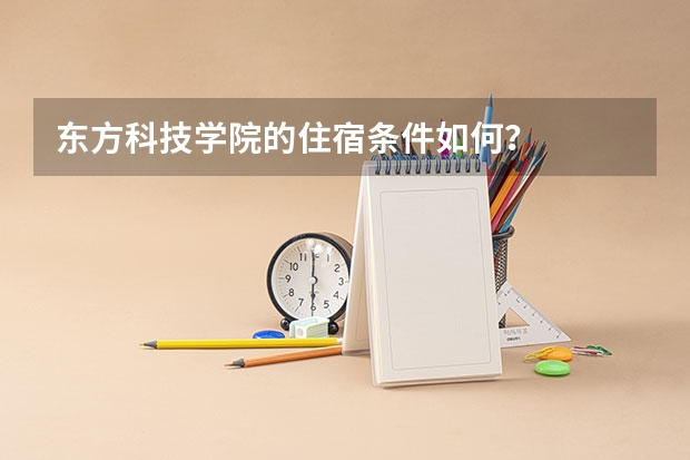 东方科技学院的住宿条件如何？