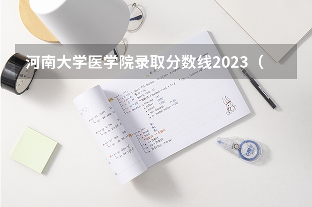河南大学医学院录取分数线2023（河南医学高等专科学校分数线）