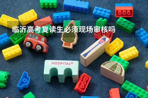 临沂高考复读生必须现场审核吗