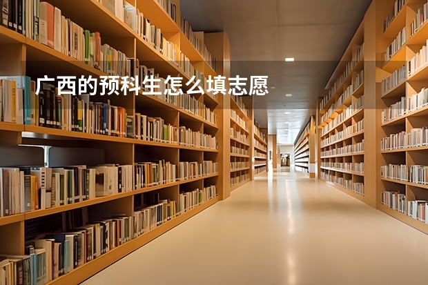 广西的预科生怎么填志愿