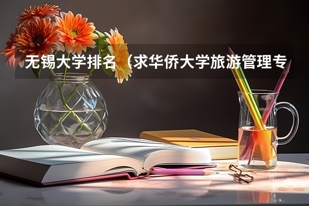 无锡大学排名(求华侨大学旅游管理专业博士生考试历年真题及相关信息)