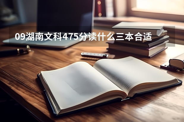 09湖南文科475分读什么三本合适