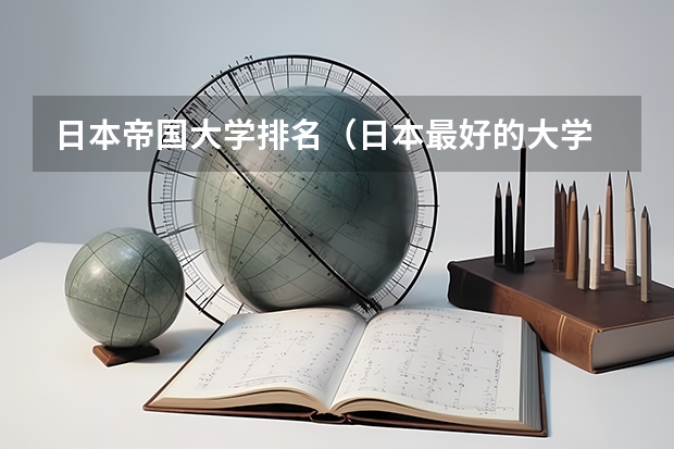日本帝国大学排名（日本最好的大学 最全日本大学排名）