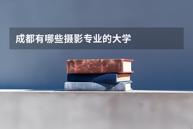 成都有哪些摄影专业的大学