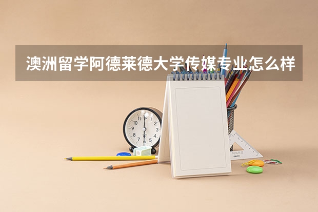 澳洲留学阿德莱德大学传媒专业怎么样