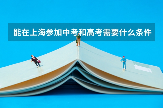 能在上海参加中考和高考需要什么条件？