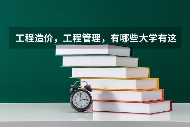 工程造价,工程管理,有哪些大学有这个专业,还有排名,要全一些!