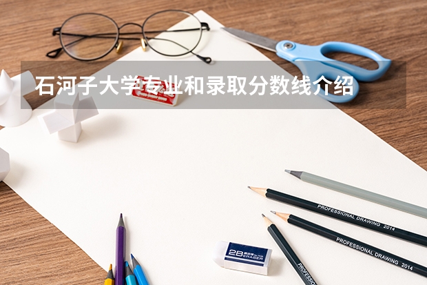 石河子大学专业和录取分数线介绍