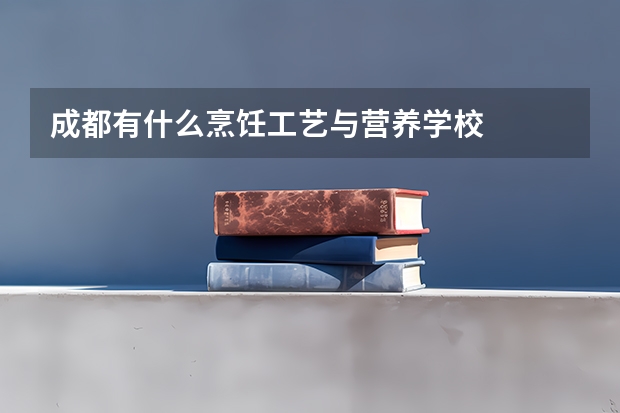 成都有什么烹饪工艺与营养学校