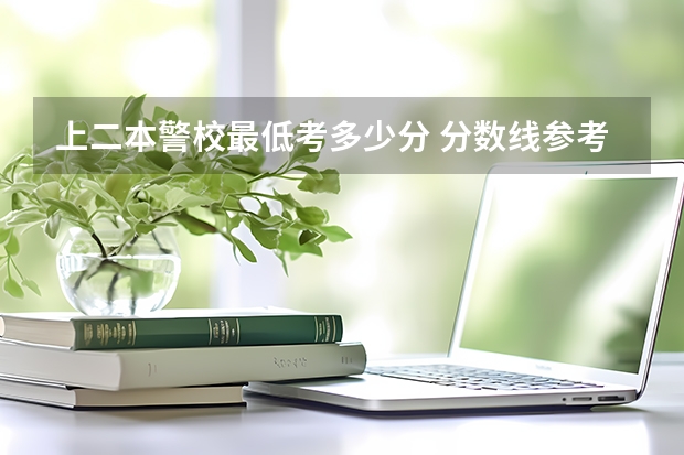 上二本警校最低考多少分 分数线参考