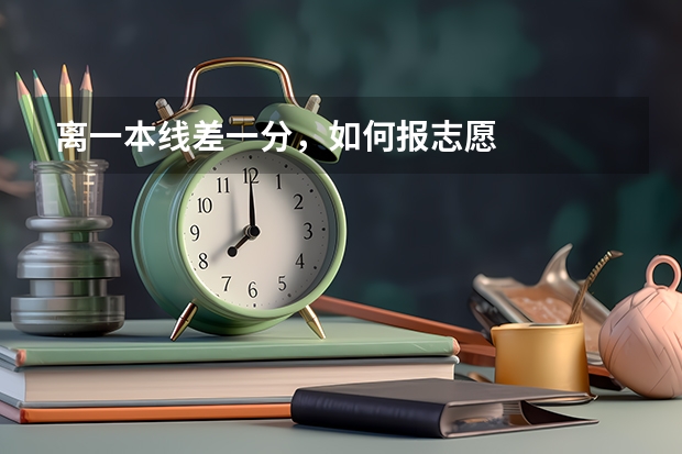 离一本线差一分，如何报志愿