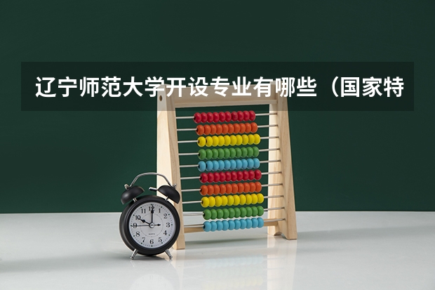 辽宁师范大学开设专业有哪些（国家特色专业）