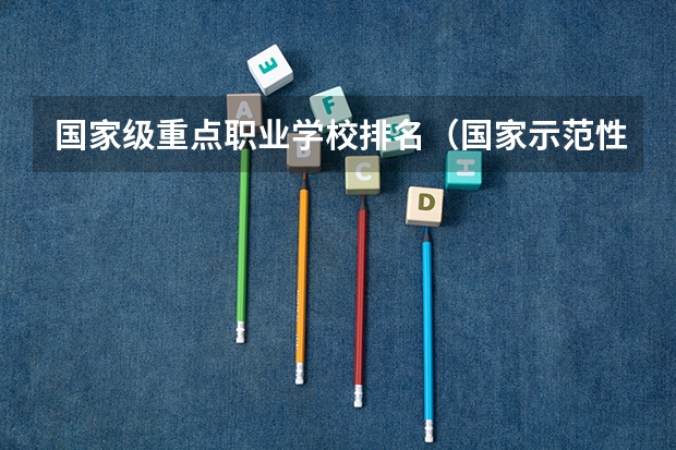 国家级重点职业学校排名（国家示范性专科学校排名100名）