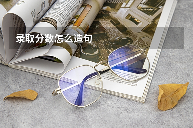 录取分数怎么造句