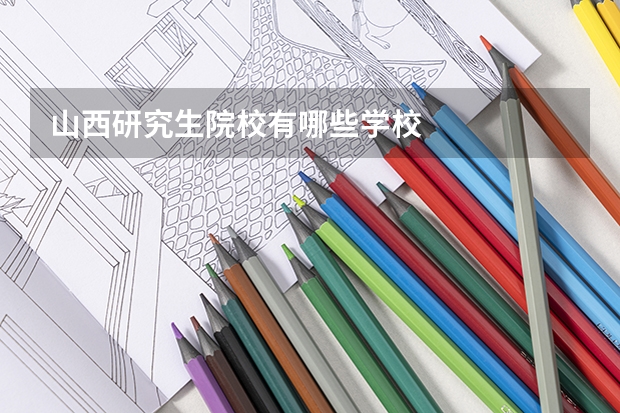 山西研究生院校有哪些学校