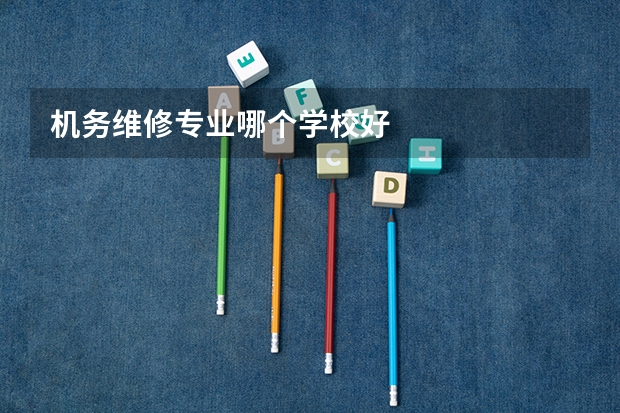 机务维修专业哪个学校好