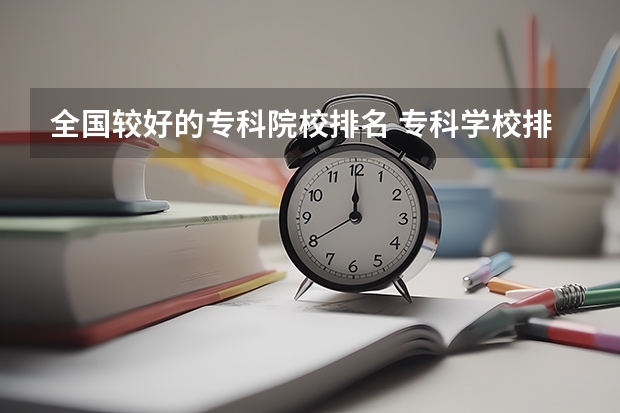 全国较好的专科院校排名 专科学校排名榜全国