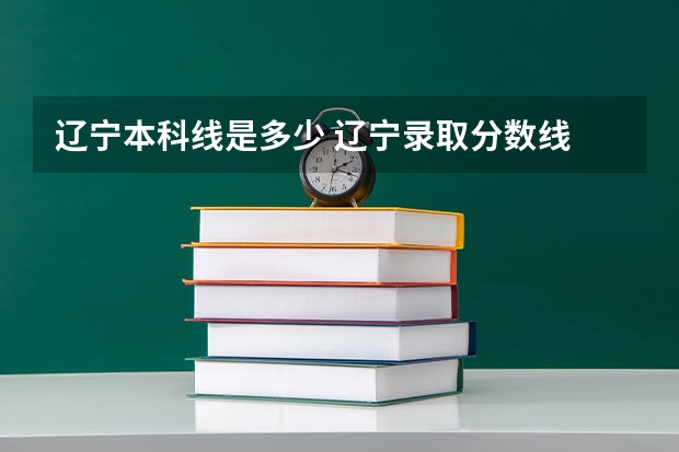 辽宁本科线是多少 辽宁录取分数线 辽宁高考录取分数线一览表