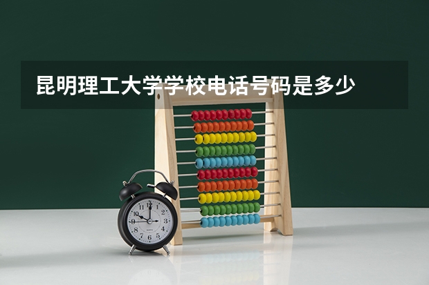 昆明理工大学学校电话号码是多少