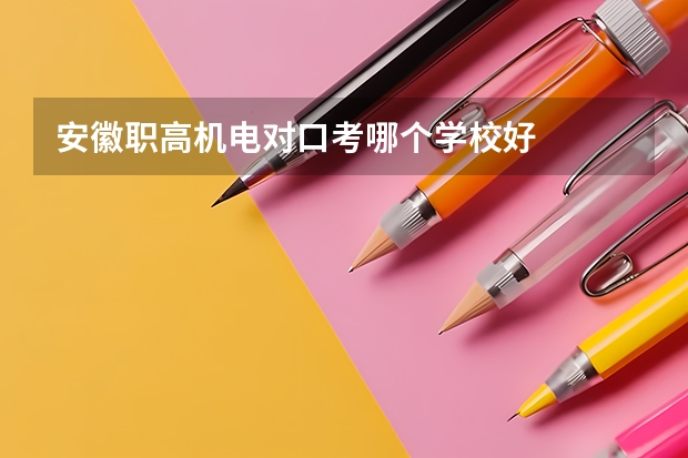 安徽职高机电对口考哪个学校好