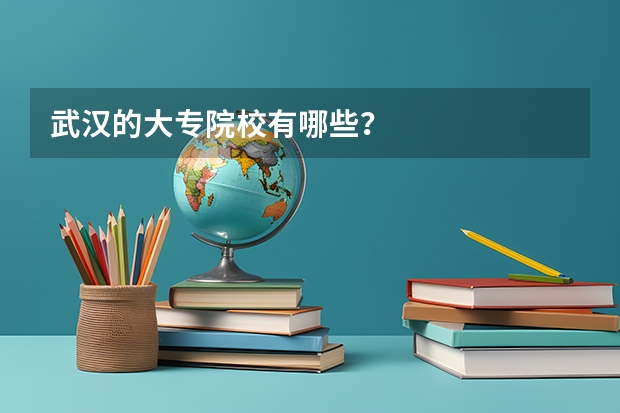 武汉的大专院校有哪些?