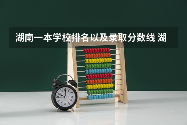 湖南一本学校排名以及录取分数线 湖南所有二本大学排名及分数线