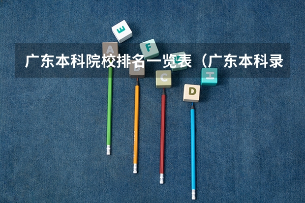 广东本科院校排名一览表（广东本科录取率）