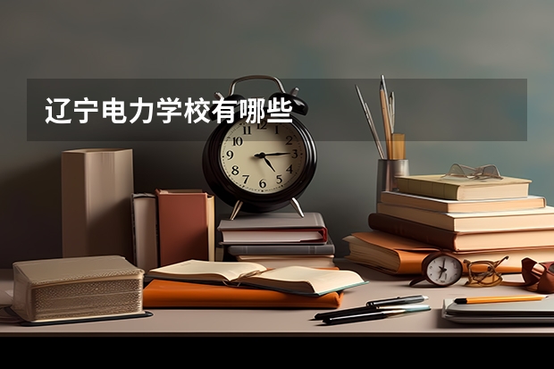 辽宁电力学校有哪些