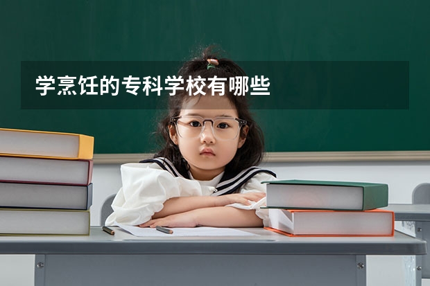 学烹饪的专科学校有哪些