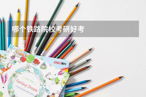 哪个铁路院校考研好考