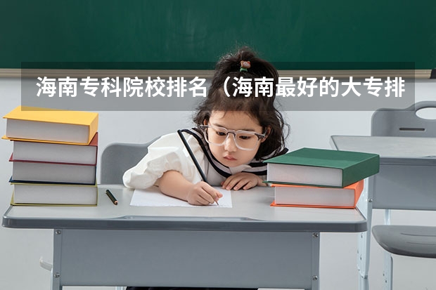 海南专科院校排名（海南最好的大专排名）