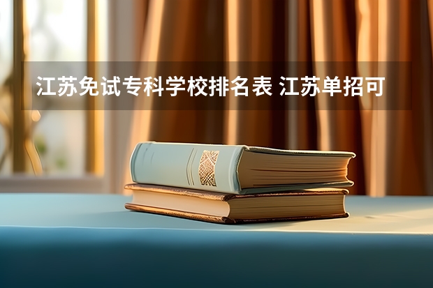 江苏免试专科学校排名表 江苏单招可以免试的学校