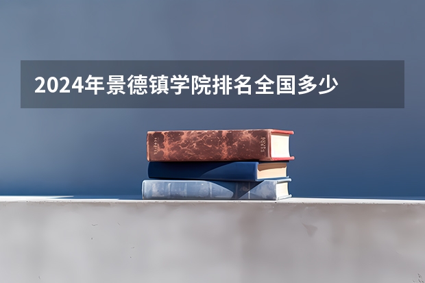 2024年景德镇学院排名全国多少