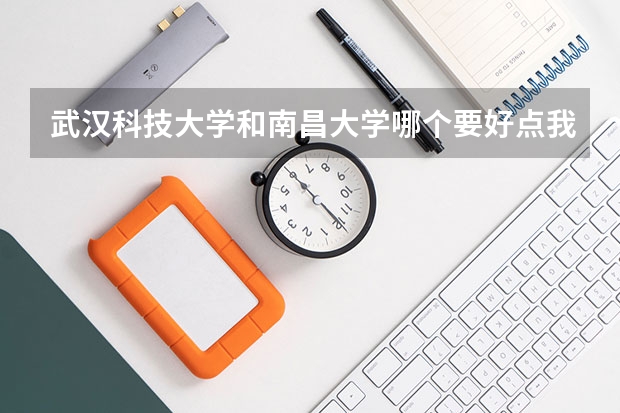 武汉科技大学和南昌大学哪个要好点我是想学工科的