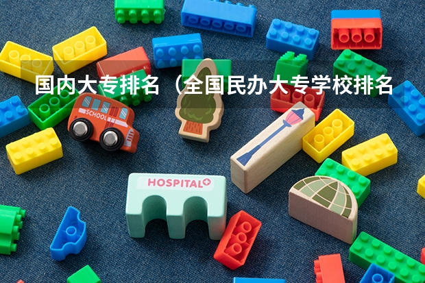 国内大专排名(全国民办大专学校排名)