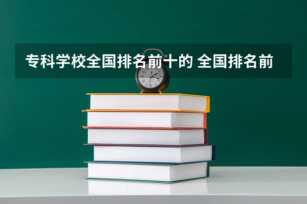 专科学校全国排名前十的 全国排名前十的医学专科学校