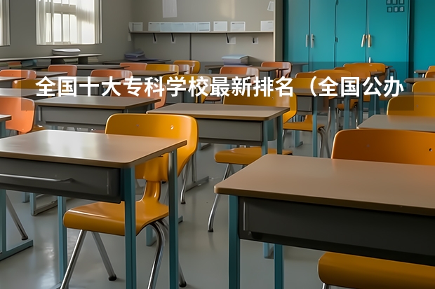 全国十大专科学校最新排名(全国公办专科学校排名)
