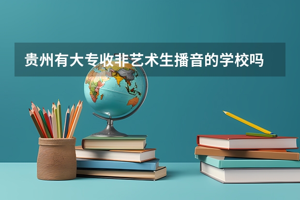 贵州有大专收非艺术生播音的学校吗