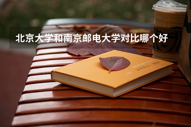 北京大学和南京邮电大学对比哪个好