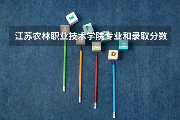 江苏农林职业技术学院专业和录取分数线介绍