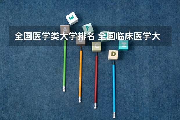 全国医学类大学排名 全国临床医学大学排名一览表