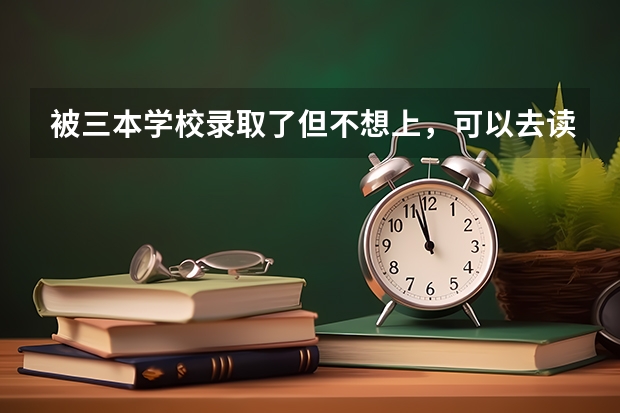 被三本学校录取了但不想上,可以去读专科吗?
