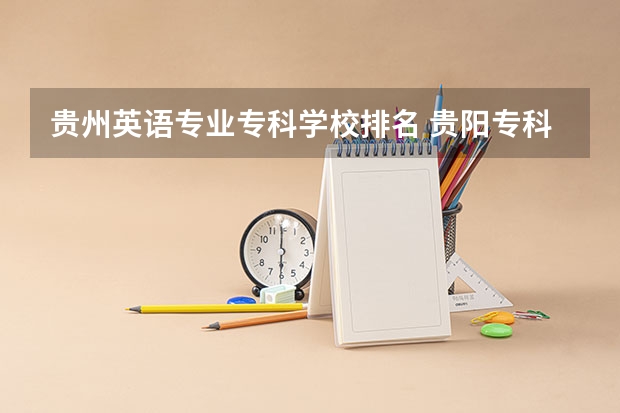 贵州英语专业专科学校排名 贵阳专科学校排名及分数线