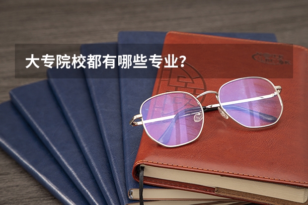 大专院校都有哪些专业?