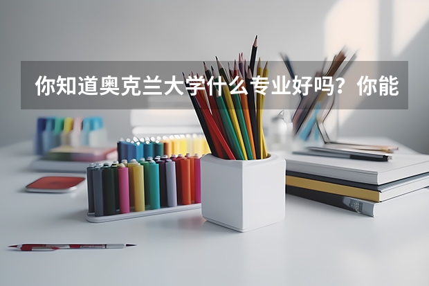 你知道奥克兰大学什么专业好吗？你能详细聊一下吗？
